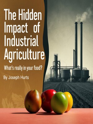 cover image of The Hidden Impact of Industrial Agriculture